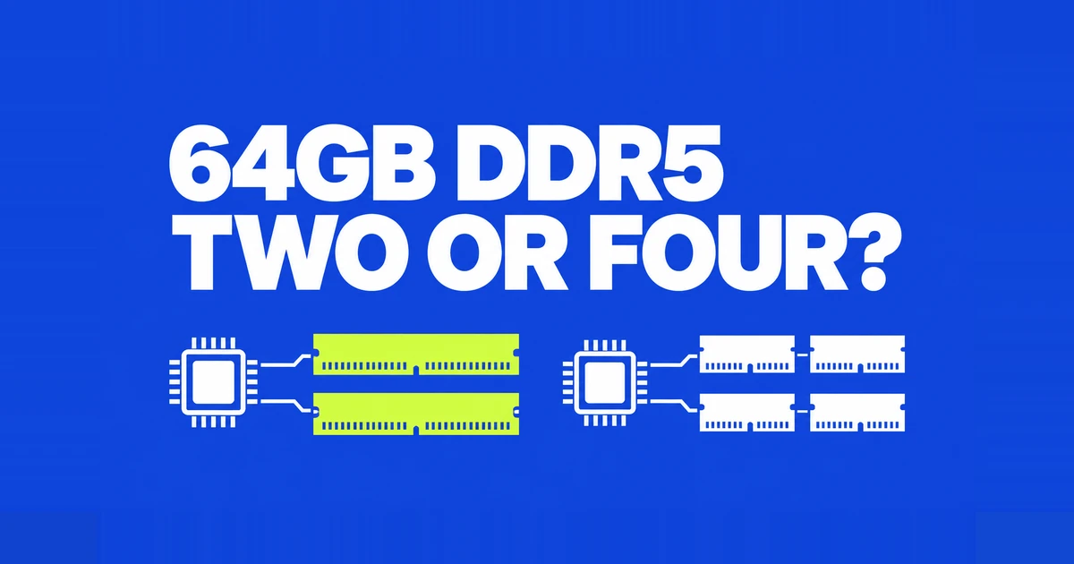 64GB DDR5 on AM5: One 2×32GB Kit or Four 16GB Sticks?