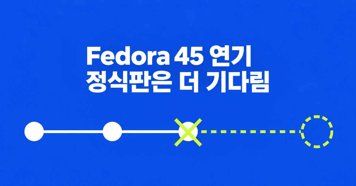 Fedora 45 출시 연기, 10월 27일 업그레이드는 미뤄야 할까?