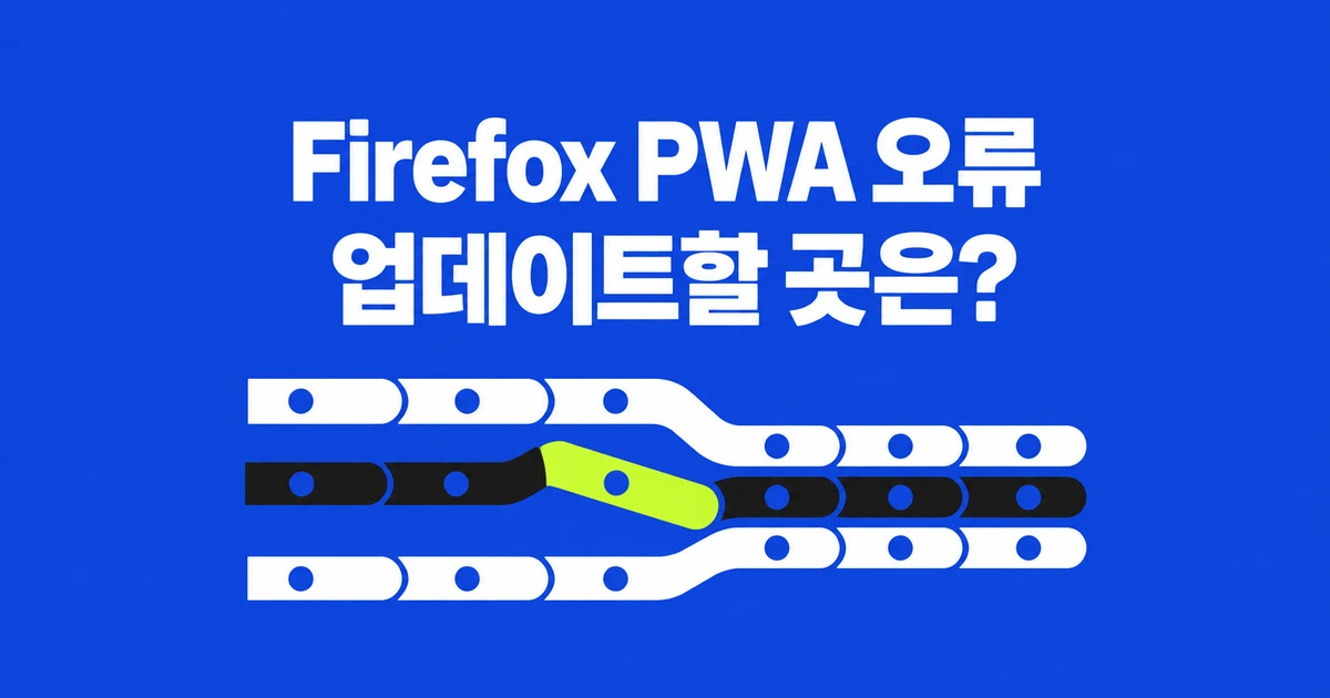 Firefox 158 뒤 PWA 실행 오류, 무엇을 업데이트해야 할까?