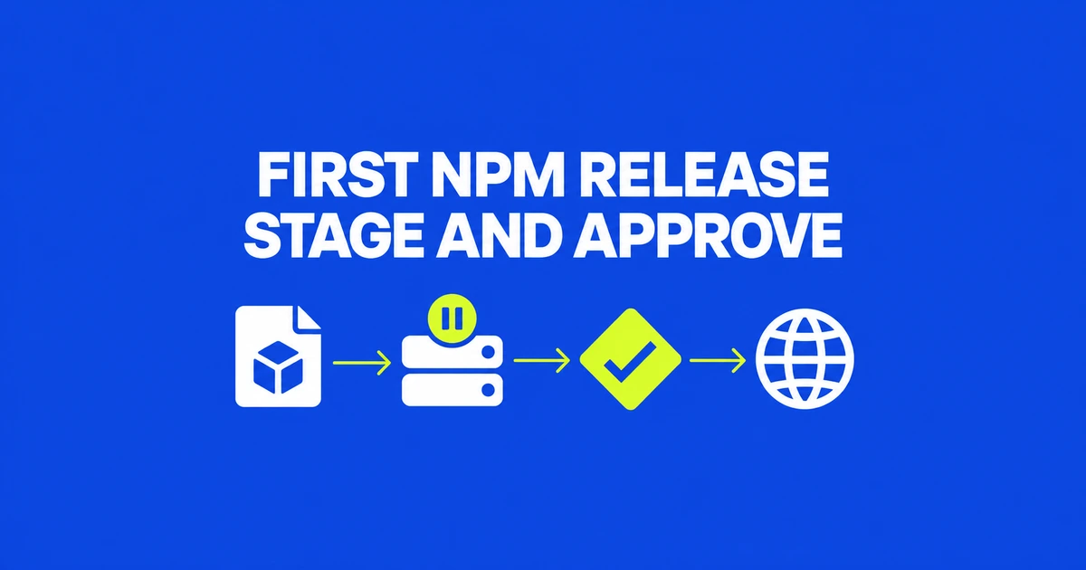 Stage a New npm Package from CI, Then Approve Its First Release